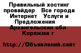 Правильный хостинг провайдер - Все города Интернет » Услуги и Предложения   . Архангельская обл.,Коряжма г.